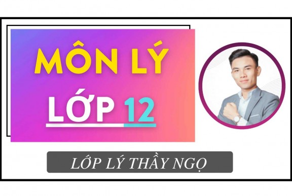 MÔN LÝ LỚP 12 (KHÓA 2005) - THẦY NGỌ